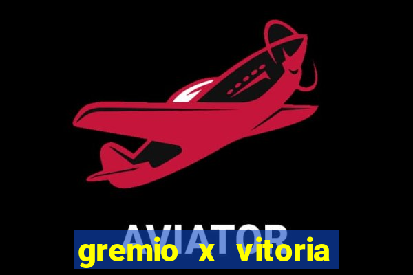 gremio x vitoria ao vivo